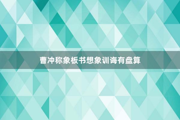 曹冲称象板书想象训诲有盘算