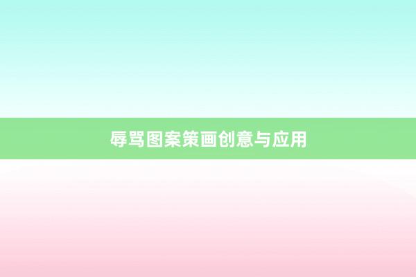 辱骂图案策画创意与应用
